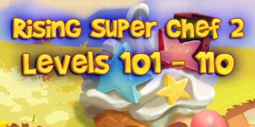 Rising Super Chef 2 – Level 101 – 110 Guide