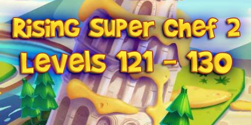 Rising Super Chef 2 – Level 121 – 130 Guide