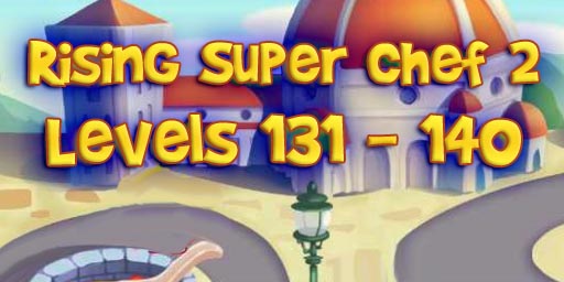 Rising Super Chef 2 – Level 131 – 140 Guide