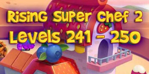 Rising Super Chef 2 – Level 241 – 250 Guide