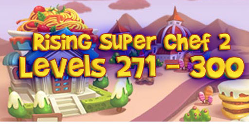 Rising Super Chef 2 – Level 271 – 300 Guide