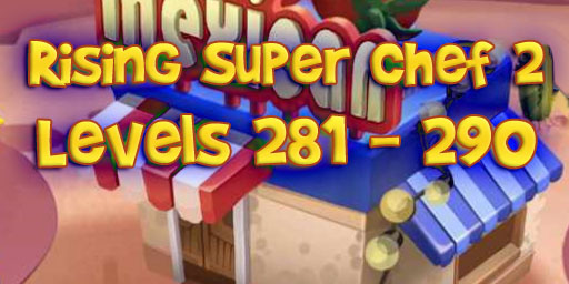 Rising Super Chef 2 – Level 281 – 290 Guide