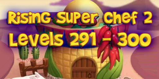 Rising Super Chef 2 – Level 291 – 300 Guide