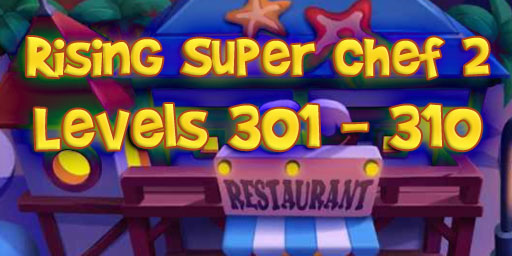 Rising Super Chef 2 – Level 301 – 310 Guide