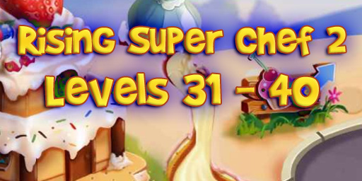 Rising Super Chef 2 – Level 31 – 40 Guide