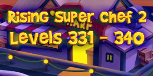 Rising Super Chef 2 – Level 331 – 340 Guide
