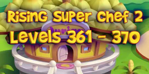 Rising Super Chef 2 – Level 361 – 370 Guide