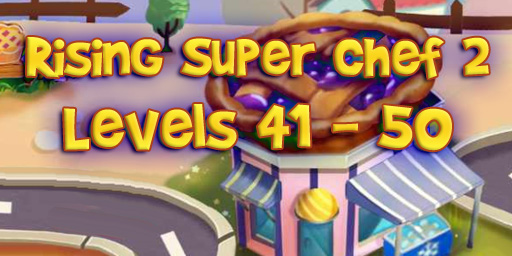 Rising Super Chef 2 – Level 41 – 50 Guide