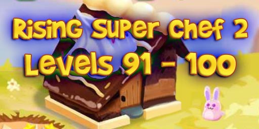 Rising Super Chef 2 – Level 91 – 100 Guide