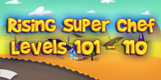 Rising Super Chef – Level 101 – 110 Guide