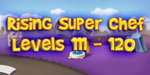 Rising Super Chef – Level 111 – 120 Guide