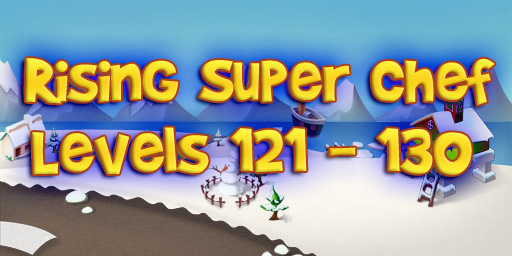 Rising Super Chef – Level 121 – 130 Guide