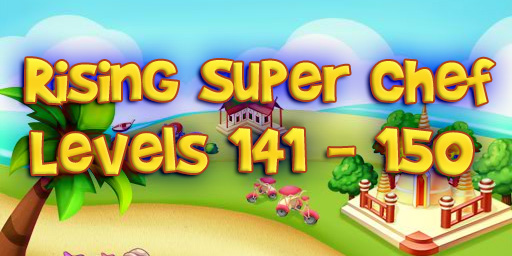 Rising Super Chef – Level 141 – 150 Guide