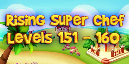 Rising Super Chef – Level 151 – 160 Guide