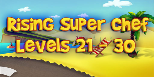 Rising Super Chef – Level 21 – 30 Guide