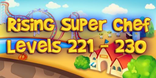 Rising Super Chef – Level 221 – 230 Guide