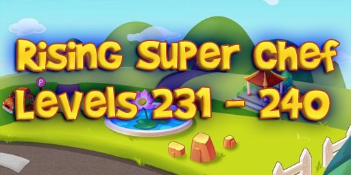 Rising Super Chef – Level 231 – 240 Guide