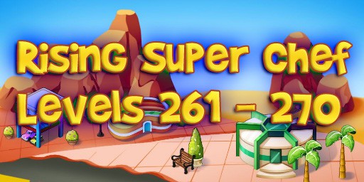 Rising Super Chef – Level 261 – 270 Guide