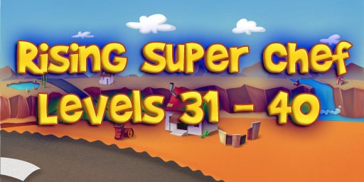 Rising Super Chef – Level 31 – 40 Guide