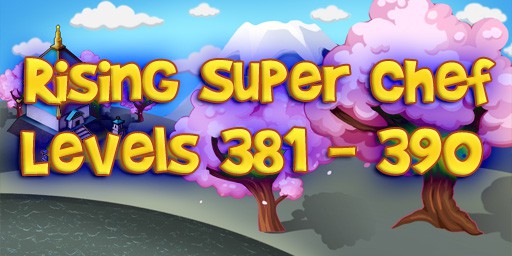 Rising Super Chef – Level 381 – 390 Guide