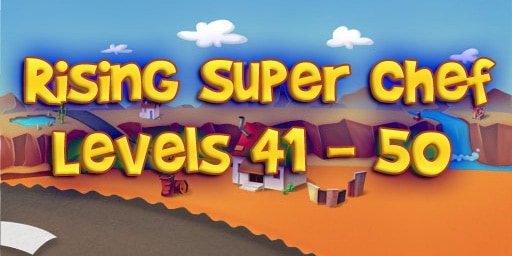 Rising Super Chef – Level 41 – 50 Guide