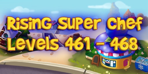 Rising Super Chef – Level 461 – 468 Guide
