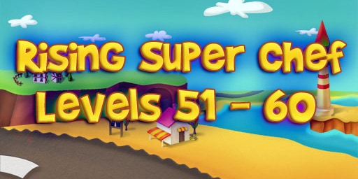 Rising Super Chef – Level 51 – 60 Guide