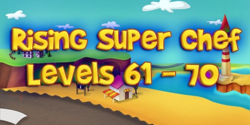 Rising Super Chef – Level 61 – 70 Guide