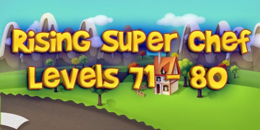 Rising Super Chef – Level 71 – 80 Guide