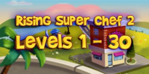 Rising Super Chef 2 – Level 1-30 Guide