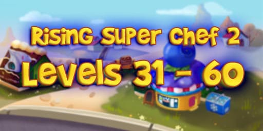Rising Super Chef 2 Level 31-60 Guide