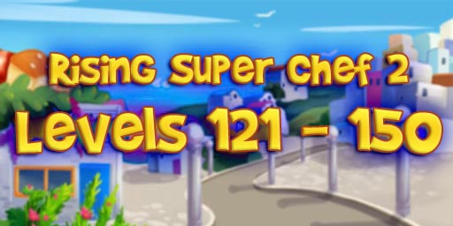 Rising Super Chef 2 Level 121-150 Guide
